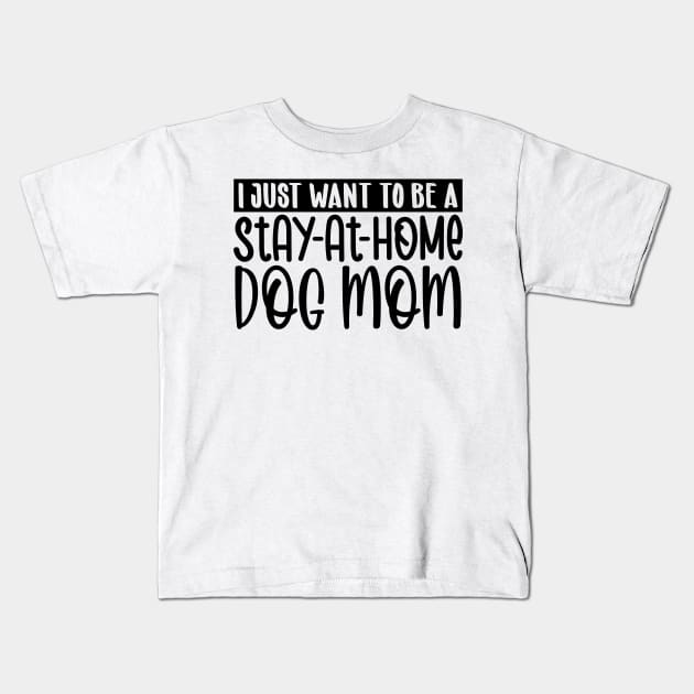 I just want to be a stay at home dog mom Kids T-Shirt by colorsplash